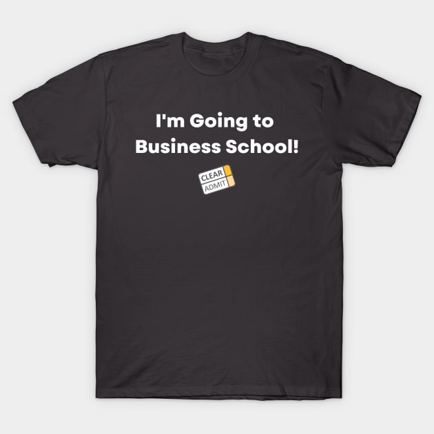 I'm Going to Business School! T-Shirt by Clear Admit